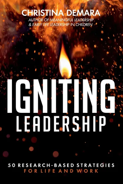 Обложка книги Igniting Leadership. 50 Research-Based Strategies for Life and Work, Christina DeMara