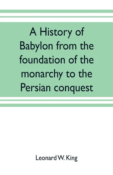 Обложка книги A history of Babylon from the foundation of the monarchy to the Persian conquest, Leonard W. King