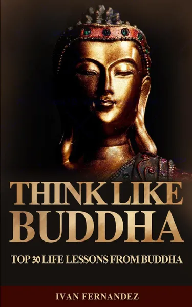 Обложка книги Think Like Buddha. Top 30 Life Lessons from Buddha, Ivan Fernandez