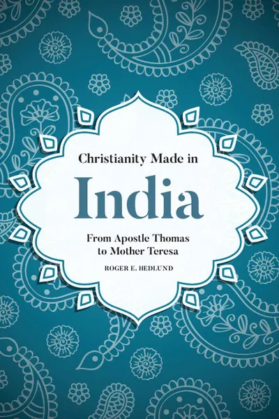 Обложка книги Christianity Made in India. From Apostle Thomas to Mother Teresa, Roger E Hedlund