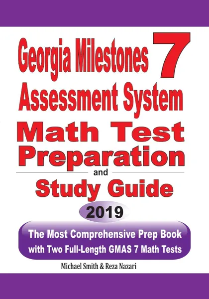 Обложка книги Georgia Milestones Assessment System 7 Math Test Preparation and Study Guide. The Most Comprehensive Prep Book with Two Full-Length GMAS Math Tests, Michael Smith, Reza Nazari