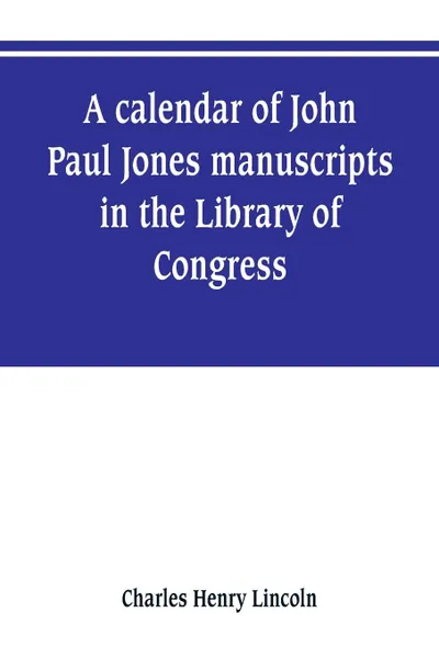 Обложка книги A calendar of John Paul Jones manuscripts in the Library of Congress, Charles Henry Lincoln