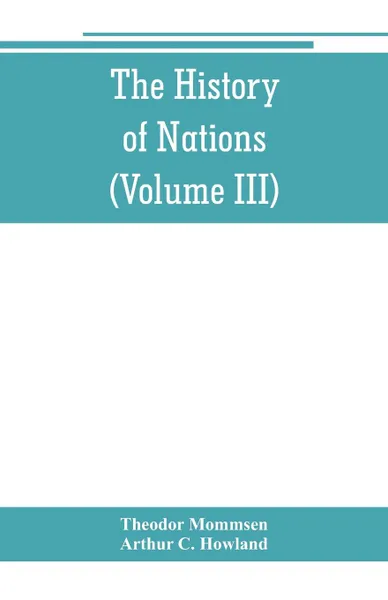 Обложка книги The History of Nations. Rome, from earliest times to 44 B.C. (Volume III), Theodor Mommsen, Arthur C. Howland