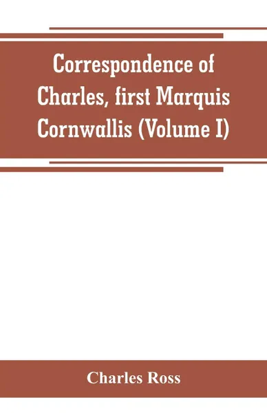 Обложка книги Correspondence of Charles, first Marquis Cornwallis (Volume I), Charles Ross