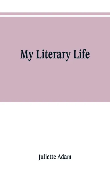 Обложка книги My literary life, Juliette Adam