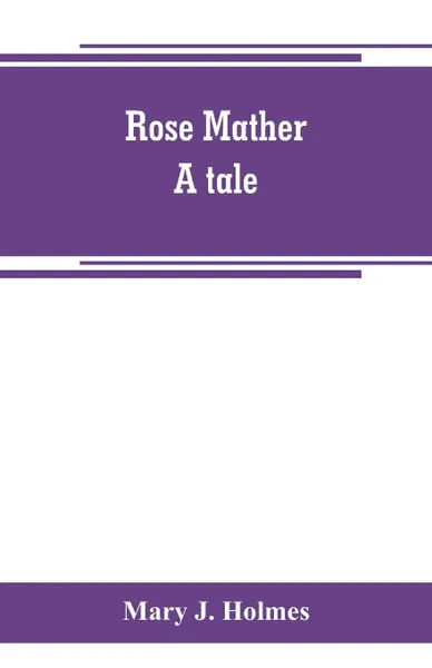 Обложка книги Rose Mather. a tale, Mary J. Holmes