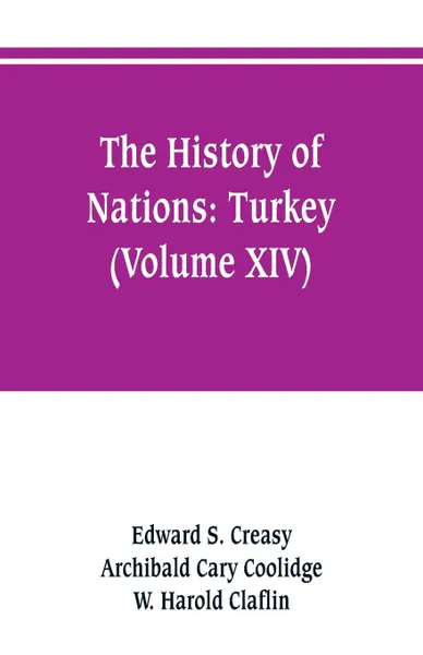 Обложка книги The history of Nations. Turkey (Volume XIV), Edward S. Creasy, Archibald Cary Coolidge