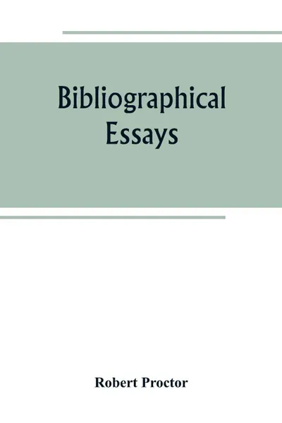 Обложка книги Bibliographical essays, Robert Proctor