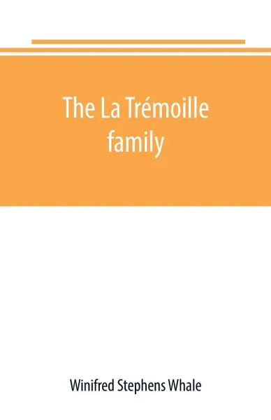 Обложка книги The La Tremoille family, Winifred Stephens Whale