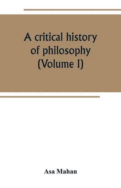 Обложка книги A critical history of philosophy (Volume I), Asa Mahan