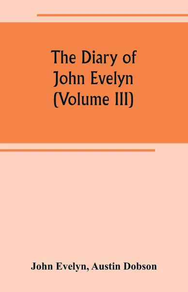 Обложка книги The diary of John Evelyn (Volume III), John Evelyn