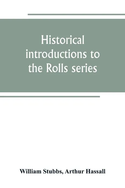 Обложка книги Historical introductions to the Rolls series, William Stubbs