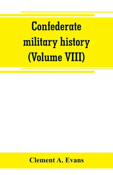 Обложка книги Confederate military history; a library of Confederate States history (Volume VIII), Clement A. Evans