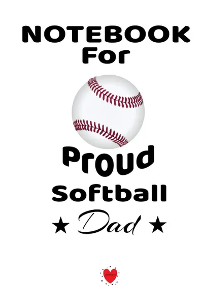 Обложка книги Notebook For Proud Softball Dad. Beautiful Mom, Son, Daughter Book Gift for Father's Day - Notepad To Write Baseball Sports Activities, Progress, Success, Inspiration, Quotes -  6