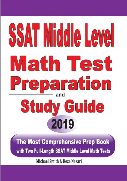 Обложка книги SSAT Middle Level Math Test Preparation and Study Guide. The Most Comprehensive Prep Book with Two Full-Length SSAT Middle Level Math Tests, Michael Smith, Reza Nazari