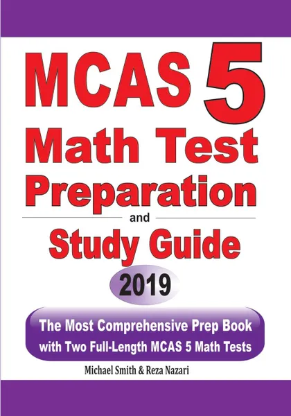 Обложка книги MCAS 5 Math Test Preparation and Study Guide. The Most Comprehensive Prep Book with Two Full-Length MCAS Math Tests, Michael Smith, Reza Nazari