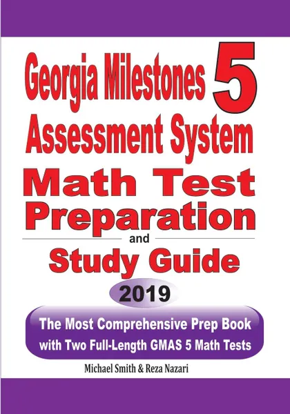 Обложка книги Georgia Milestones Assessment System 5 Math Test Preparation and Study Guide. The Most Comprehensive Prep Book with Two Full-Length GMAS Math Tests, Michael Smith, Reza Nazari