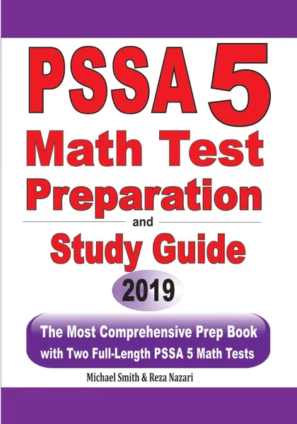 Обложка книги PSSA 5 Math Test Preparation and Study Guide. The Most Comprehensive Prep Book with Two Full-Length PSSA Math Tests, Michael Smith, Reza Nazari