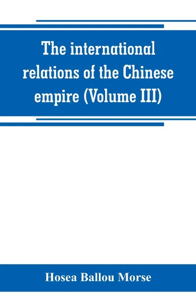 Обложка книги The international relations of the Chinese empire (Volume III), Hosea Ballou Morse