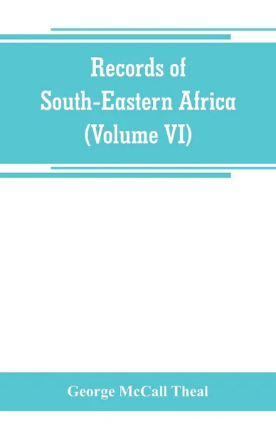 Обложка книги Records of South-Eastern Africa. collected in various libraries and archive departments in Europe (Volume VI), George McCall Theal