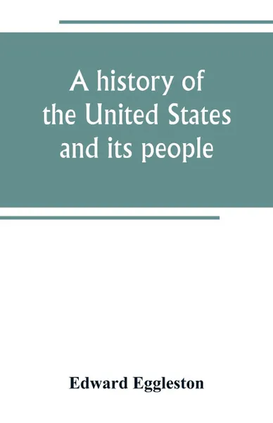 Обложка книги A history of the United States and its people. for the use of schools, Edward Eggleston