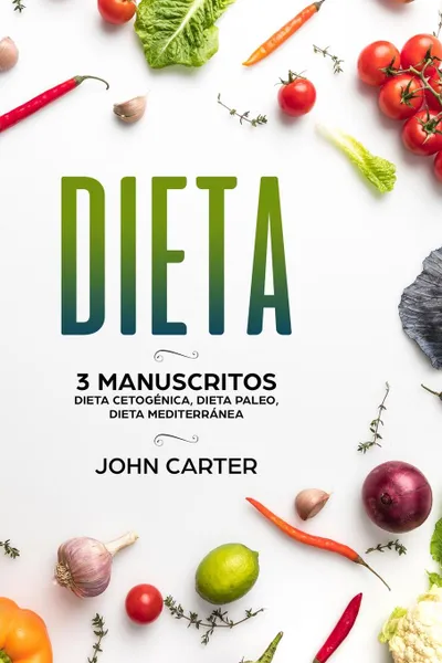 Обложка книги Dieta. 3 Manuscritos - Dieta Cetogenica, Dieta Paleo, Dieta Mediterranea (Libro en Espanol/Diet Book Spanish Version), John Carter