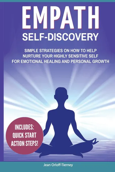 Обложка книги Empath Self-Discovery. Simple Strategies on How to Help Nurture your Highly Sensitive Self for Emotional Healing and Personal Growth (Includes: Quick Start Action Steps), Jean Orloff-Tierney