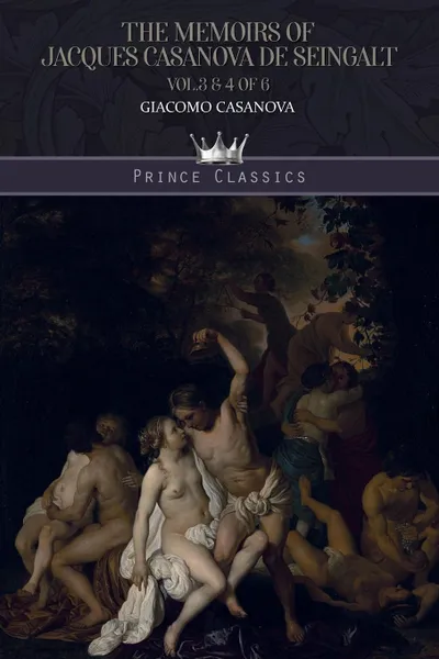 Обложка книги The Memoirs of Jacques Casanova de Seingalt Vol. 3 & 4 of 6, Giacomo Casanova