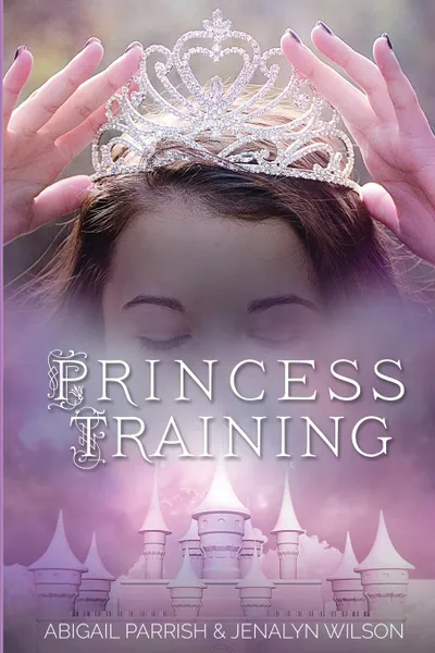 Обложка книги Princess Training, Abigail Parrish, Jenalyn Wilson