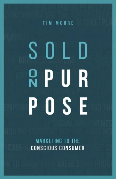 Обложка книги Sold On Purpose. Marketing to The Conscious Consumer, Tim Moore