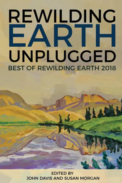 Обложка книги Rewilding Earth Unplugged. Best of Rewilding Earth 2018, John Davis