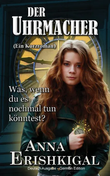 Обложка книги Der Uhrmacher. Ein Kurzroman (Deutsche Ausgabe) : (German Edition), Anna Erishkigal