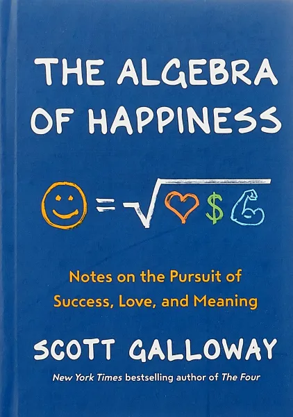 Обложка книги The Algebra of Happiness: Notes on the Pursuit of Success, Love, and Meaning, Scott Galloway