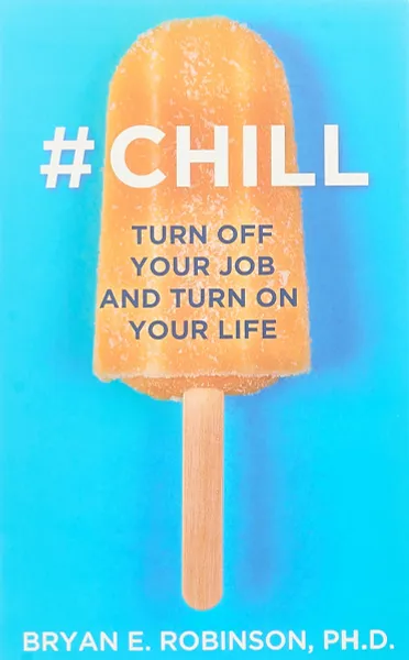 Обложка книги #Chill: Turn Off Your Job and Turn On Your Life, Bryan E. Robinson