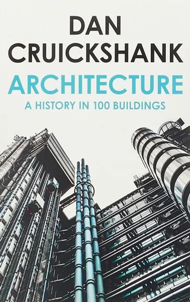 Обложка книги Architecture: A History in 100 Buildings, Dan Cruickshank