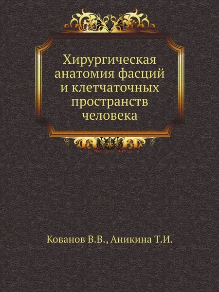 Обложка книги Хирургическая анатомия фасций и клетчаточных пространств человека, В.В. Кованов, Т.И. Аникина