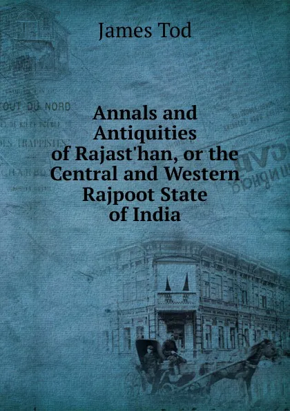 Обложка книги Annals and Antiquities of Rajast'han, or the Central and Western Rajpoot State of India, James Tod