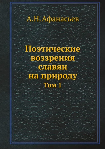 Обложка книги Поэтические воззрения славян на природу. Том 1, А.Н. Афанасьев