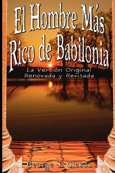 Обложка книги El Hombre Mas Rico de Babilonia. La Version Original Renovada y Revisada, George Samuel Clason