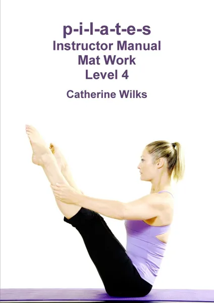 Обложка книги p-i-l-a-t-e-s Instructor Manual Mat Work Level 4, Catherine Wilks