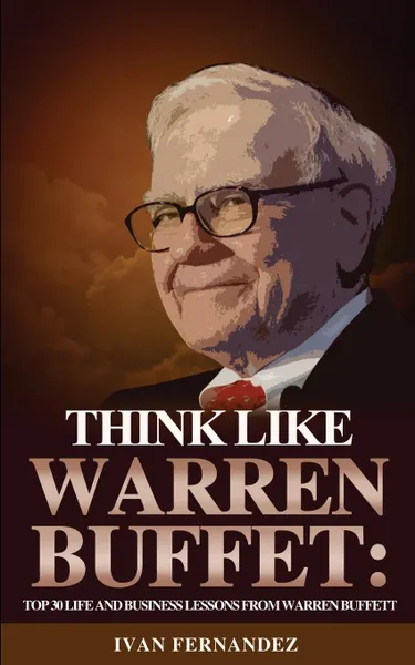 Обложка книги Think Like Warren Buffett. Top 30 Life and Business Lessons from Warren Buffett, Ivan Fernandez