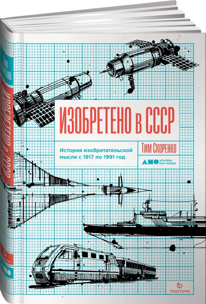 Обложка книги Изобретено в СССР: История изобретательской мысли с 1917 по 1991 год, Тим Скоренко