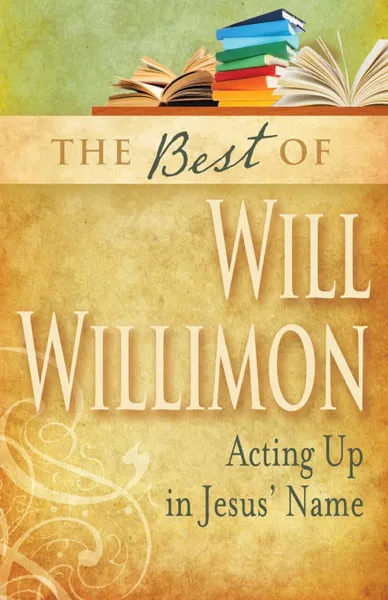 Обложка книги Best of Will Willimon. Acting Up in Jesus' Name, William H Willimon