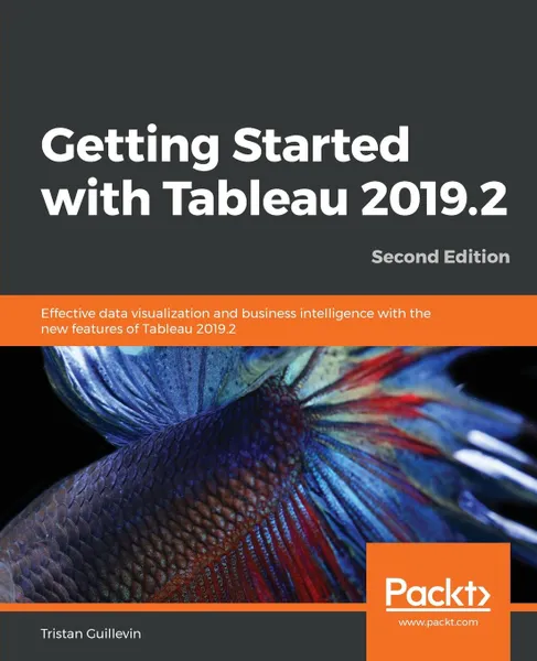 Обложка книги Getting Started with Tableau 2019.2 - Second Edition, Tristan Guillevin