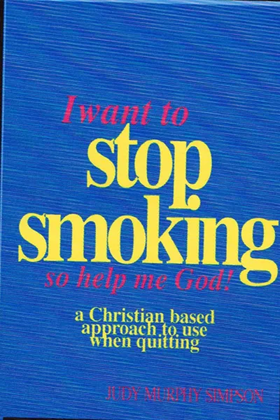 Обложка книги I Want to Stop Smoking...So Help Me God!. A Christian-Based Approach to Use When Quitting, Judy Murphy Simpson