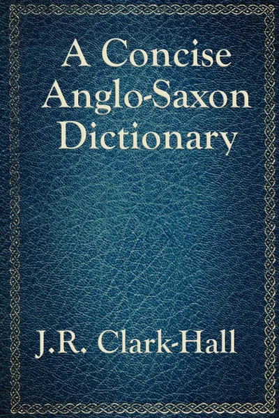 Обложка книги A Concise Anglo-Saxon Dictionary, J. R. Clark-Hall