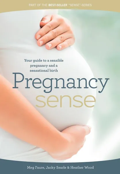 Обложка книги Pregnancy Sense. Your guide to a sensible pregnancy and a sensational birth, Megan Faure, Jacky Searle, Megan Wood