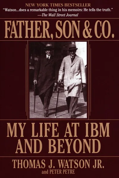 Обложка книги Father, Son & Co. My Life at IBM and Beyond, Thomas Jr. Watson, Peter Petre