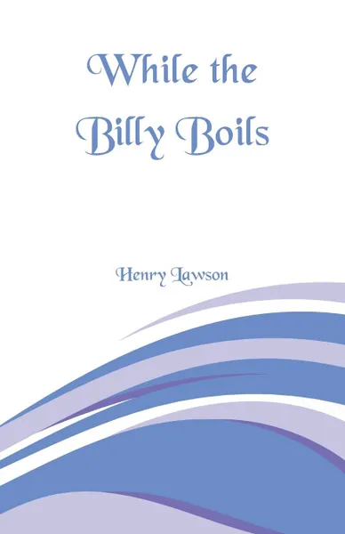 Обложка книги While the Billy Boils, Henry Lawson