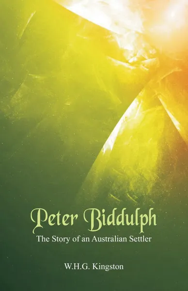 Обложка книги Peter Biddulph. The Story of an Australian Settler, W.H.G. Kingston